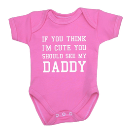 You Think I'm Cute You Should See My Daddy Baby Clothes Bodysuit 0 12