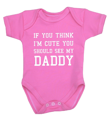 You Think I'm Cute You Should See My Daddy Baby Clothes Bodysuit 0 12